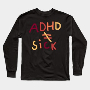 Adhd is not equal to sick Long Sleeve T-Shirt